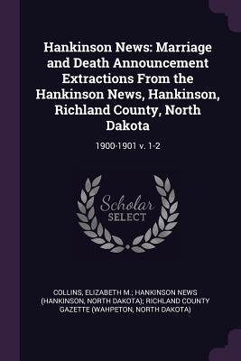 [f65bb] #Download! Hankinson News: Marriage and Death Announcement Extractions from the Hankinson News, Hankinson, Richland County, North Dakota: 1900-1901 V. 1-2 - Elizabeth M Hankinson News (H Collins %P.D.F%