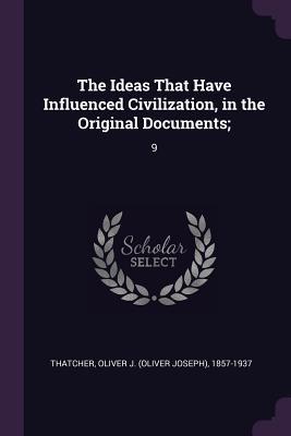 [52a36] ^F.u.l.l.* !D.o.w.n.l.o.a.d^ The Ideas That Have Influenced Civilization, in the Original Documents;: 9 - Oliver Thatcher %P.D.F#