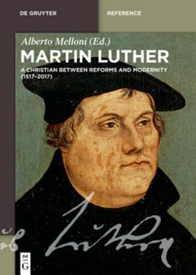 [ab951] ^Full~ #Download^ Martin Luther: A Christian Between Reforms and Modernity (1517-2017) - Alberto Melloni @PDF^