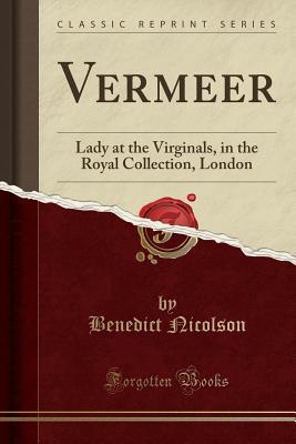 [c8108] ~Full! %Download! Vermeer: Lady at the Virginals, in the Royal Collection, London (Classic Reprint) - Benedict Nicolson ~e.P.u.b*
