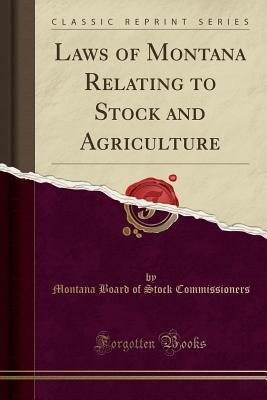 80316] ~D.o.w.n.l.o.a.d# Laws of Montana Relating to Stock and Agriculture (Classic Reprint) - Montana Board of Stock Commissioners %PDF!
