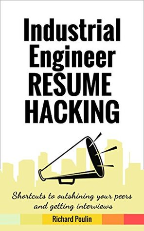 [11e75] #R.e.a.d# Industrial Engineer Resume Hacking: Shortcuts to outshining your peers and getting interviews (Science & Technology Book 9) - Richard Poulin @PDF@