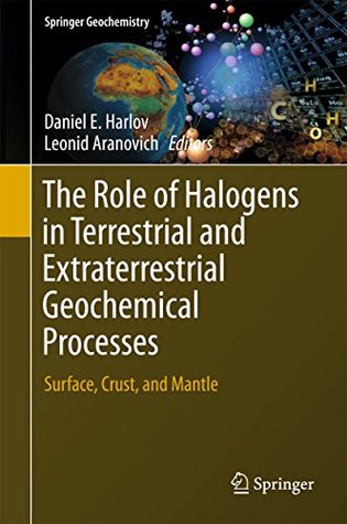 adf58] *D.o.w.n.l.o.a.d# The Role of Halogens in Terrestrial and Extraterrestrial Geochemical Processes: Surface, Crust, and Mantle (Springer Geochemistry) - Daniel E Harlov *ePub%