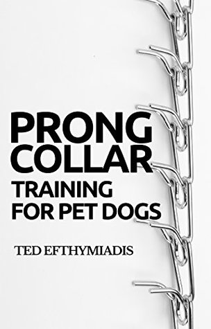 [4bb50] !R.e.a.d# Prong Collar Training for Pet Dogs: The only resource you’ll need to train your pet dog with the aid of a prong collar (Dog Training for Pet Dogs Book 1) - Ted Efthymiadis @PDF%