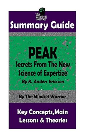 [66c51] !Full~ !Download! SUMMARY: Peak: Secrets from the New Science of Expertise: By Anders Ericsson   The MW Summary Guide (High Performance, Skill Acquisition, Accelerated Learning) - The Mindset Warrior !P.D.F^