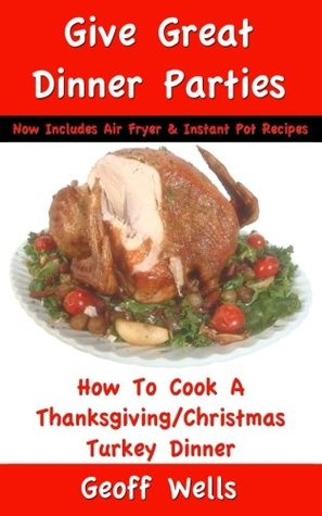 [620ac] *Download^ How To Cook A Thanksgiving/Christmas Turkey Dinner: Now Includes Air Fryer & Instant Pot Recipes (Great Dinner Parties) (Volume 1) - Geoff Wells %ePub*