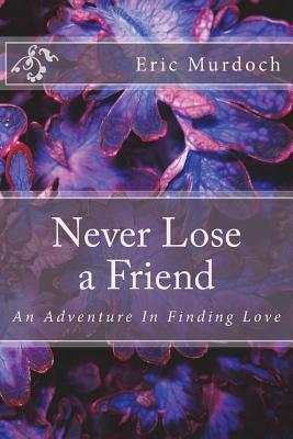 cdd87] ~D.o.w.n.l.o.a.d* Never Lose a Friend: An Adventure in Finding Love - Eric Murdoch %e.P.u.b#
