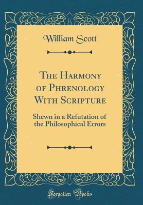 [a4194] #R.e.a.d% ^O.n.l.i.n.e% The Harmony of Phrenology with Scripture: Shewn in a Refutation of the Philosophical Errors (Classic Reprint) - William Scott @e.P.u.b!
