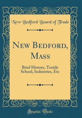 [d392e] !R.e.a.d# New Bedford, Mass: Brief History, Textile School, Industries, Etc (Classic Reprint) - New Bedford Board of Trade !ePub#