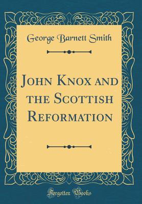 15ea0] !D.o.w.n.l.o.a.d* John Knox and the Scottish Reformation (Classic Reprint) - George Barnett Smith ~e.P.u.b!