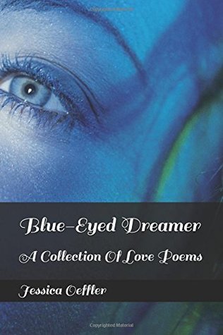 [86c3d] ^Full# *Download% Blue-Eyed Dreamer: A Collection Of Love Poems - Jessica Oeffler %P.D.F@