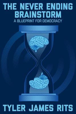 [51aad] *R.e.a.d~ The Never Ending Brainstorm: A Blueprint for Democracy - Tyler J Rits ~e.P.u.b^