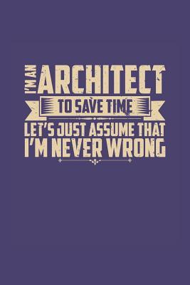 [ad5e6] ^Full@ *Download* I'm an Architect to Save Time Let's Just Assume That I'm Never Wrong: Dot Grid Architects Notebook (6? X 9?, 120 Pages) -  @e.P.u.b!