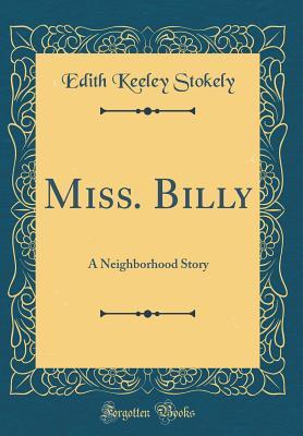 [8d86e] ^R.e.a.d^ @O.n.l.i.n.e# Miss. Billy: A Neighborhood Story (Classic Reprint) - Edith Keeley Stokely ^P.D.F%