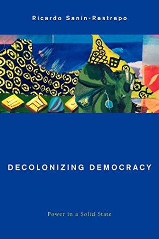 [298ec] ^F.u.l.l.! @D.o.w.n.l.o.a.d% Decolonizing Democracy: Power in a Solid State (Global Critical Caribbean Thought) - Ricardo Sanin-Restrepo !e.P.u.b^