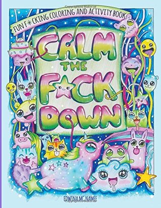[ce693] ^Full% ~Download^ Calm The F*ck Down: Fun F*cking Coloring and Activity Book - Edwina MC Namee @ePub*