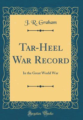 [012c1] !Read~ Tar-Heel War Record: In the Great World War (Classic Reprint) - J R Graham ~ePub%
