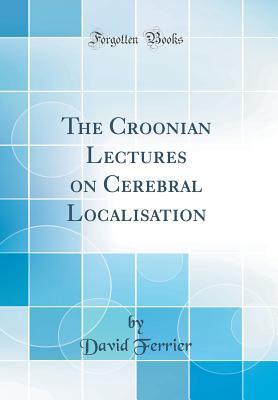 [b9159] ^Read% #Online~ The Croonian Lectures on Cerebral Localisation (Classic Reprint) - David Ferrier *ePub#