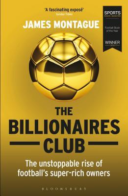 [db12f] %Read~ ~Online! The Billionaires Club: The Unstoppable Rise of Football's Super-Rich Owners Winner Football Book of the Year, Sports Book Awards 2018 - James Montague ~PDF~