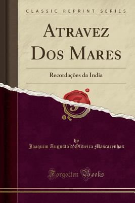 [83d33] #R.e.a.d! Atravez DOS Mares: Recorda�ōes Da India (Classic Reprint) - Joaquim Augusto d'Oliveira Mascarenhas #P.D.F*