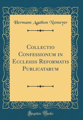 [001fe] ~Download! Collectio Confessionum in Ecclesiis Reformatis Publicatarum (Classic Reprint) - Hermann Agathon Niemeyer %e.P.u.b*