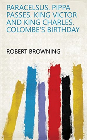 [b6906] ~R.e.a.d@ Paracelsus. Pippa passes. King Victor and King Charles. Colombe's birthday - Robert Browning #ePub#