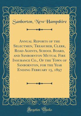 [b6a1e] !F.u.l.l.@ #D.o.w.n.l.o.a.d^ Annual Reports of the Selectmen, Treasurer, Clerk, Road Agents, School Board, and Sanbornton Mutual Fire Insurance Co., of the Town of Sanbornton, for the Year Ending February 15, 1897 (Classic Reprint) - Sanborton New Hampshire !e.P.u.b@