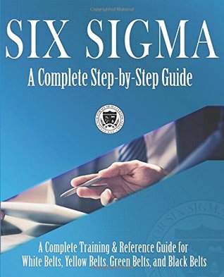 fc3f6] ^D.o.w.n.l.o.a.d* Six Sigma: A Complete Step-by-Step Guide: A Complete Training & Reference Guide for White Belts, Yellow Belts, Green Belts, and Black Belts - The Council for Six Sigma Certification %P.D.F~