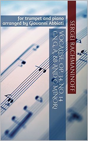 [0c795] %R.e.a.d% ^O.n.l.i.n.e* Sergei Rachmaninoff Vocalise, Op. 34, No. 14 for trumpet and piano: (in G, A, Bb and C minor) arranged by Giovanni Abbiati - Giovanni Abbiati !PDF#