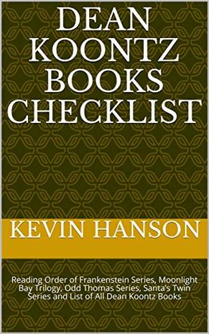 [d2984] @F.u.l.l.! *D.o.w.n.l.o.a.d@ Dean Koontz Books Checklist: Reading Order of Frankenstein Series, Moonlight Bay Trilogy, Odd Thomas Series, Santa’s Twin Series and List of All Dean Koontz Books - Kevin Hanson ^e.P.u.b%