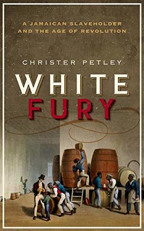 [a1de6] #Full% *Download! White Fury: A Jamaican Slaveholder and the Age of Revolution - Christer Petley ^PDF*