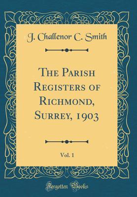 [b6656] *R.e.a.d* The Parish Registers of Richmond, Surrey, 1903, Vol. 1 (Classic Reprint) - J Challenor C Smith !e.P.u.b~