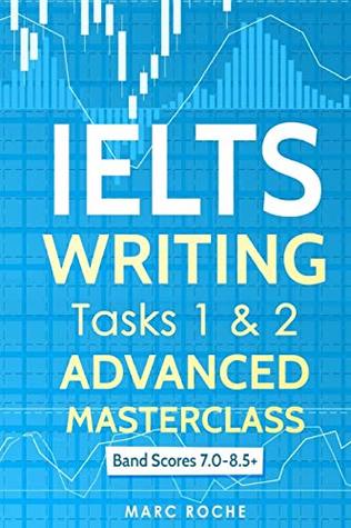 [d020f] #Full^ ~Download* Ielts Writing: Advanced Writing Masterclass (Ielts Tasks 1 & 2): Ielts Academic Writing Book Band 7.0 - 8.5 - Marc M. Roche *P.D.F~