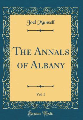 [b535f] *Read! @Online~ The Annals of Albany, Vol. 1 (Classic Reprint) - Joel Munsell #PDF#