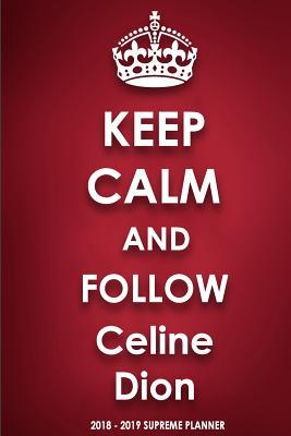 [0d638] *F.u.l.l.^ !D.o.w.n.l.o.a.d! Keep Calm and Follow Celine Dion 2018-2019 Supreme Planner -  ^e.P.u.b*