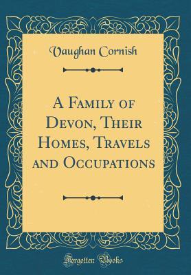 [2c9b4] *Full# ~Download^ A Family of Devon, Their Homes, Travels and Occupations (Classic Reprint) - Vaughan Cornish *PDF~