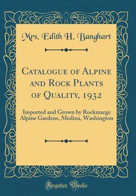[d508a] ~Download% Catalogue of Alpine and Rock Plants of Quality, 1932: Imported and Grown by Rockmarge Alpine Gardens, Medina, Washington (Classic Reprint) - Mrs Edith H Banghart *P.D.F~