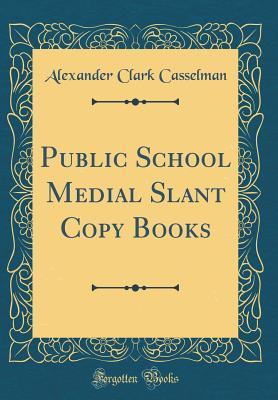 [7c2c6] @F.u.l.l.* @D.o.w.n.l.o.a.d~ Public School Medial Slant Copy Books (Classic Reprint) - Alexander Clark Casselman *ePub^