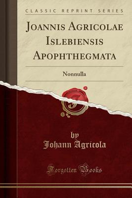 7fcd4] *D.o.w.n.l.o.a.d# Joannis Agricolae Islebiensis Apophthegmata: Nonnulla (Classic Reprint) - Johann Agricola @ePub%