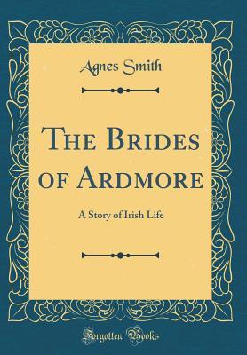 [9c3cb] ^F.u.l.l.~ ^D.o.w.n.l.o.a.d@ The Brides of Ardmore: A Story of Irish Life (Classic Reprint) - Agnes Smith Lewis !PDF@