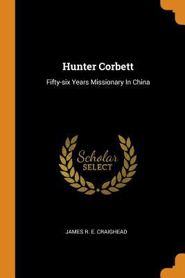 [ffd80] ~R.e.a.d@ Hunter Corbett: Fifty-Six Years Missionary in China - James R.E. Craighead @P.D.F^