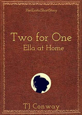 [097ef] !Read% !Online~ Two for One: Ella at Home (HerEroticShortStory Book 1) - T.J. Conway %ePub^
