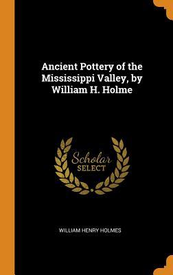 [44fed] ^Download^ Ancient Pottery of the Mississippi Valley, by William H. Holme - William Henry Holmes %ePub@