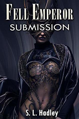 [a0425] ~R.e.a.d^ Fell Emperor: Submission (The Fell Emperor Book 1) - S.L. Hadley %PDF@