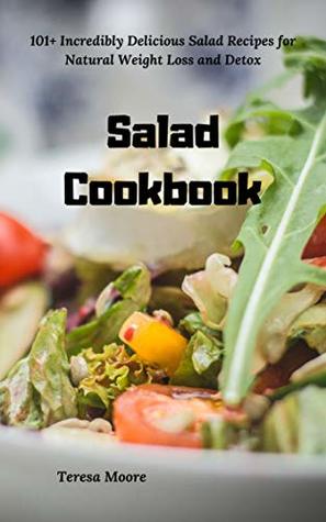 cbf67] ^D.o.w.n.l.o.a.d# Salad Cookbook: 101  Incredibly Delicious Salad Recipes for Natural Weight Loss and Detox (Delicious Recipes Book 16) - Teresa Moore !e.P.u.b%