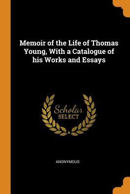 [28b03] !F.u.l.l.! !D.o.w.n.l.o.a.d* Memoir of the Life of Thomas Young, with a Catalogue of His Works and Essays - Anonymous #e.P.u.b@