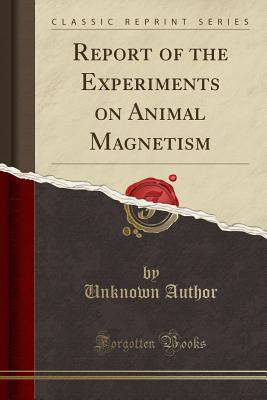 [8024e] ^Read^ Report of the Experiments on Animal Magnetism (Classic Reprint) - Unknown #ePub!