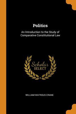 [0de6c] ~Read! Politics: An Introduction to the Study of Comparative Constitutional Law - William Watrous Crane @ePub@