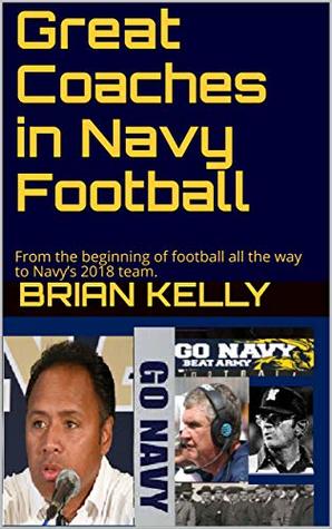 [d0596] #F.u.l.l.% !D.o.w.n.l.o.a.d* Great Coaches in Navy Football: From the beginning of football all the way to Navy’s 2018 team. - Brian Kelly ~ePub!