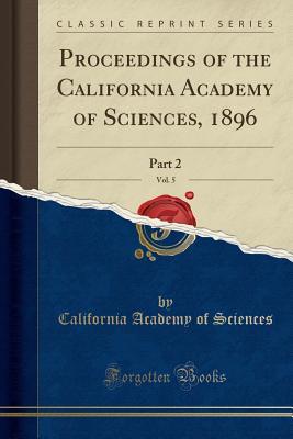 [1df2f] ^Full% *Download! Proceedings of the California Academy of Sciences, 1896, Vol. 5: Part 2 (Classic Reprint) - California Academy of Sciences !ePub@